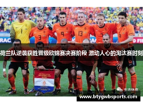 荷兰队逆袭获胜晋级欧锦赛决赛阶段 激动人心的淘汰赛时刻