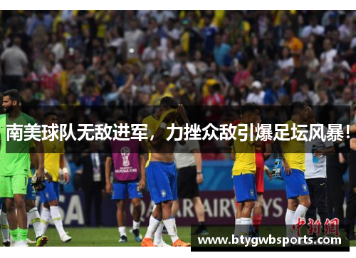 南美球队无敌进军，力挫众敌引爆足坛风暴！