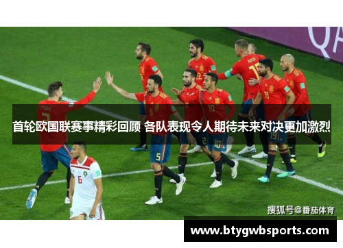 首轮欧国联赛事精彩回顾 各队表现令人期待未来对决更加激烈