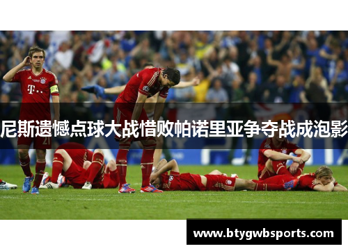 尼斯遗憾点球大战惜败帕诺里亚争夺战成泡影