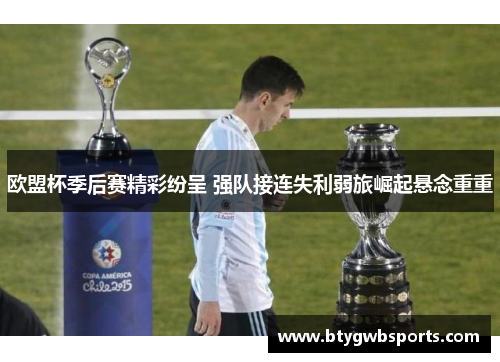 欧盟杯季后赛精彩纷呈 强队接连失利弱旅崛起悬念重重