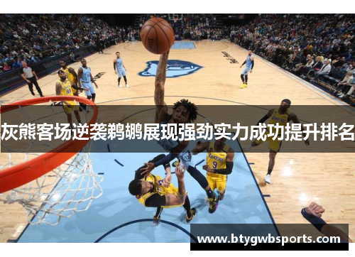 灰熊客场逆袭鹈鹕展现强劲实力成功提升排名