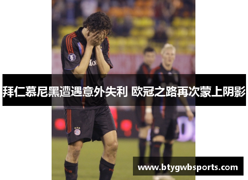拜仁慕尼黑遭遇意外失利 欧冠之路再次蒙上阴影