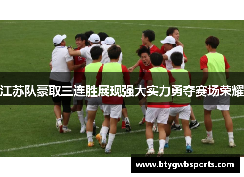江苏队豪取三连胜展现强大实力勇夺赛场荣耀