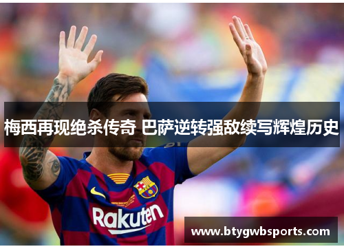 梅西再现绝杀传奇 巴萨逆转强敌续写辉煌历史