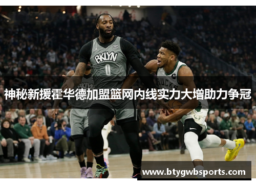 神秘新援霍华德加盟篮网内线实力大增助力争冠
