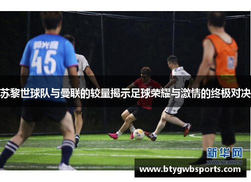 苏黎世球队与曼联的较量揭示足球荣耀与激情的终极对决
