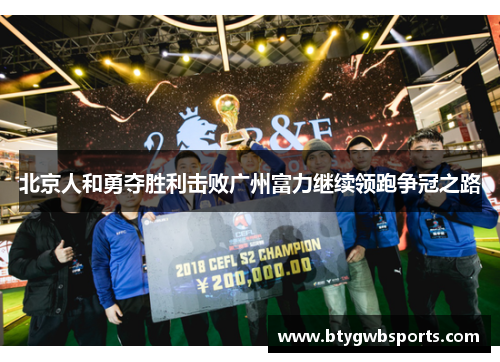 北京人和勇夺胜利击败广州富力继续领跑争冠之路
