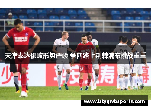 天津泰达惨败形势严峻 争四路上荆棘满布挑战重重