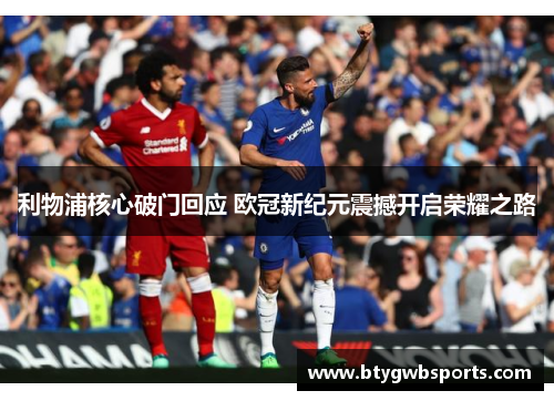 利物浦核心破门回应 欧冠新纪元震撼开启荣耀之路
