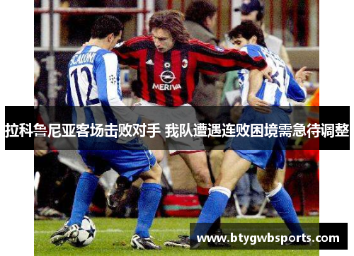 拉科鲁尼亚客场击败对手 我队遭遇连败困境需急待调整