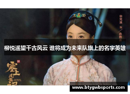 柳悦遥望千古风云 谁将成为未来队旗上的名字英雄