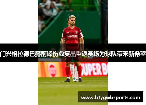 门兴格拉德巴赫前锋伤愈复出重返赛场为球队带来新希望