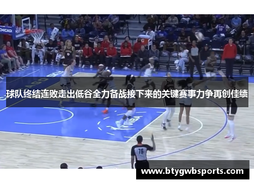 球队终结连败走出低谷全力备战接下来的关键赛事力争再创佳绩